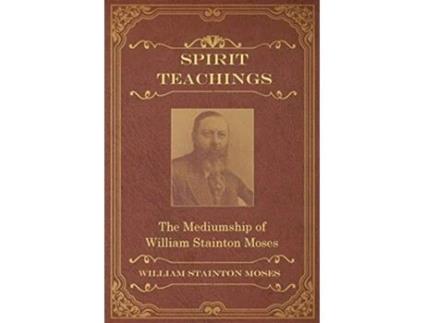 Livro Spirit Teachings Through the Mediumship of William Stainton Moses de William Stainton Moses M a Oxon (Inglês)