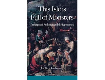 Livro This Isle is Full of Monsters Shakespeares Audiences and the Supernatural de Jon KanekoJames (Inglês)