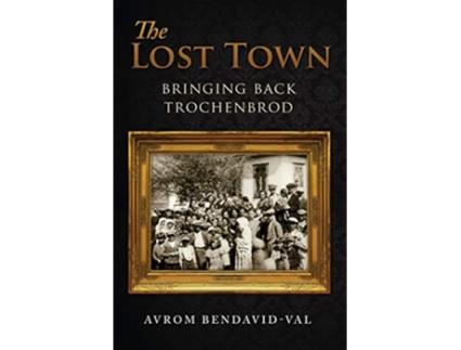 Livro The Lost Town Bringing Back Trochenbrod de Avrom BendavidVal (Inglês)