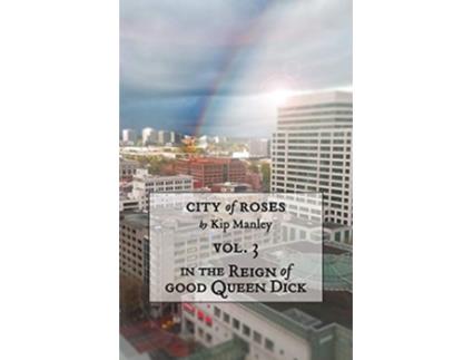Livro In the Reign of Good Queen Dick City of Roses de Kip Manley (Inglês)