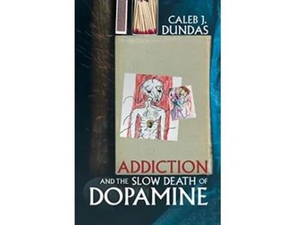 Livro Addiction and the Slow Death of Dopamine de Caleb J Dundas (Inglês)