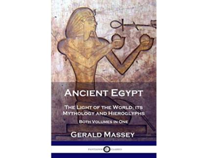 Livro Ancient Egypt The Light of the World its Mythology and Hieroglyphs Both Volumes in One de Gerald Massey (Inglês)