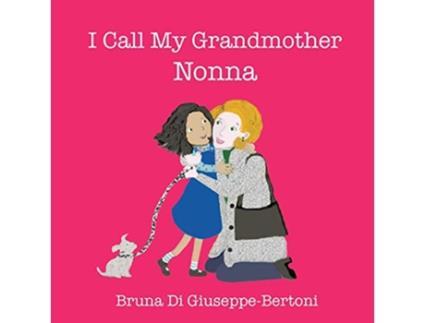 Livro I Call My Grandmother Nonna de Bruna Di GiuseppeBertoni (Inglês)