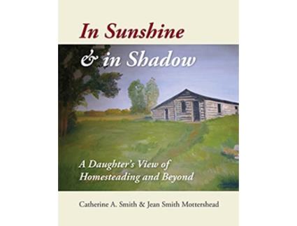 Livro In Sunshine and in Shadow A Daughters View of Homesteading and Beyond de Catherine A Smith (Inglês)