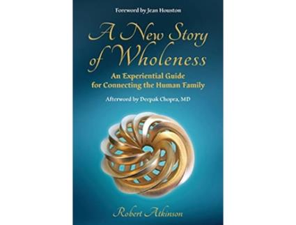 Livro A New Story of Wholeness An Experiential Guide for Connecting the Human Family de Robert Atkinson (Inglês)