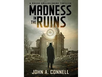 Livro Madness in the Ruins A Mason Collins Crime Thriller 1 de John A Connell (Inglês - Capa Dura)