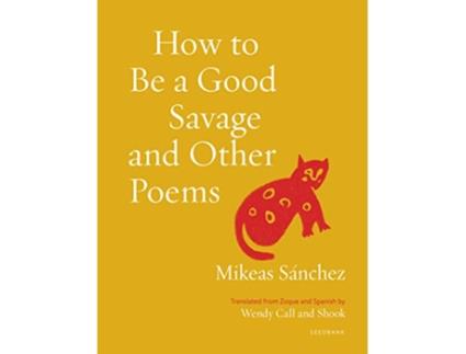 Livro How to Be a Good Savage and Other Poems de Mikeas Sánchez (Inglês)