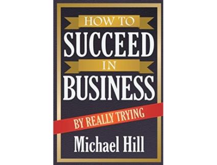 Livro How to Succeed in Business by Really Trying de Michael Hill (Inglês)