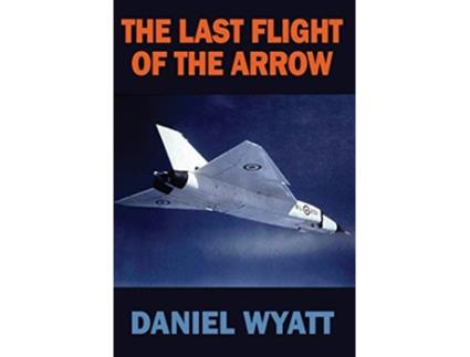 Livro The Last Flight of the Arrow de Daniel Wyatt (Inglês)