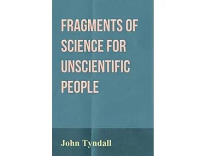 Livro Fragments of Science for Unscientific People de John Tyndall (Inglês)