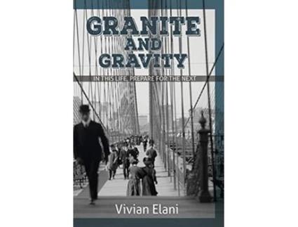 Livro Granite and Gravity In This Life Prepare For The Next de Vivian Elani (Inglês)