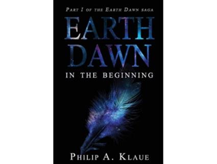 Livro Earth Dawn In The Beginning Part 1 Of the Earth Dawn Saga Revised Edition de Philip A Klaue (Inglês)