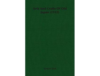 Livro Arts And Crafts Of Old Japan 1912 de Stewart Dick (Inglês)
