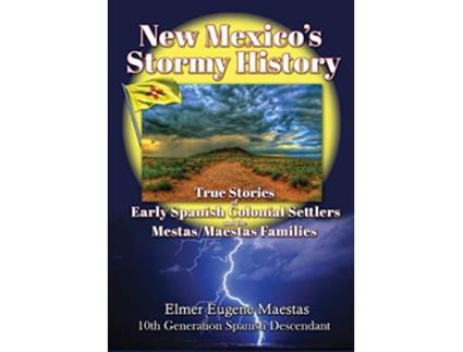 Livro New Mexicos Stormy History True Stories of Early Spanish Colonial Settlers and the MestasMaestas Families de Elmer Eugene Maestas (Inglês)