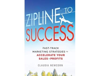 Livro Zipline to Success FastTrack Marketing Strategies to Accelerate Your Sales Profits de Claudia Newcorn (Inglês)