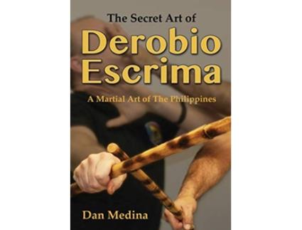 Livro The Secret Art of Derobio Escrima Martial Art of the Philippines de Dan Medina (Inglês)