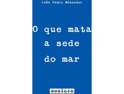 Livro O Que Mata A Sede Do Mar de João Pedro Mésseder (Português)