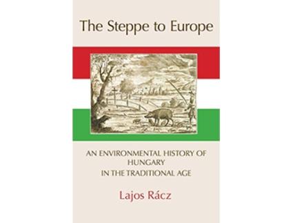 Livro The Steppe to Europe An Environmental History of Hungary in the Traditional Age de Lajos Racz (Inglês)
