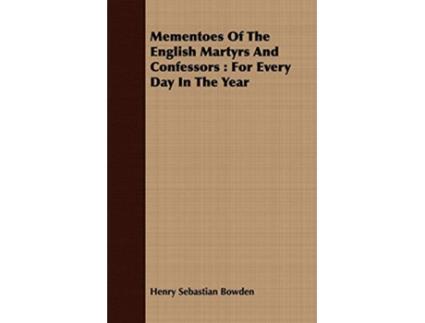 Livro Mementoes Of The English Martyrs And Confessors For Every Day In The Year de Henry Sebastian Bowden (Inglês)