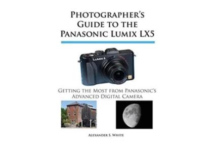 Livro Photographers Guide to the Panasonic Lumix LX5 Getting the Most from Panasonics Advanced Digital Camera de Alexander S White (Inglês)