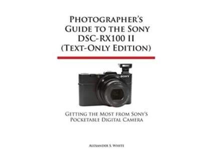 Livro Photographers Guide to the Sony DscRx100 II TextOnly Edition de Alexander S White (Inglês)