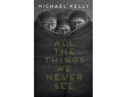 Livro All the Things We Never See de Michael Kelly (Inglês - Capa Dura)