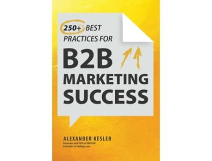 Livro 250 Best Practices for B2B Marketing Success de Alexander Kesler (Inglês - Capa Dura)