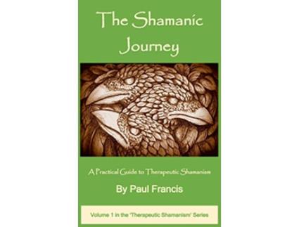 Livro The Shamanic Journey A Practical Guide to Therapeutic Shamanism de Paul Francis (Inglês)