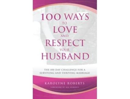 Livro 100 Ways to Love and Respect Your Husband The 100 Day Challenge for a Surviving and Thriving Marriage de Karolyne Roberts (Inglês)