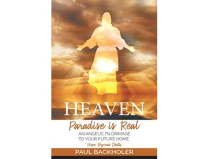 Livro Heaven Paradise is Real Hope Beyond Death An Angelic Pilgrimage to Your Future Home de Paul Backholer (Inglês)