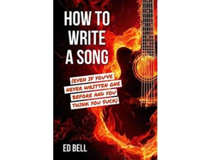 Livro How to Write a Song Even If Youve Never Written One Before and You Think You Suck de Ed Bell (Inglês)