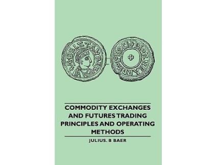 Livro Commodity Exchanges and Futures Trading Principles and Operating Methods de Julius B Baer (Inglês)