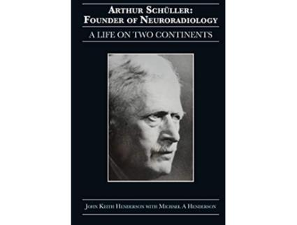 Livro Arthur Schüller Founder of Neuroradiology A Life on Two Continents de John Keith Henderson Michael a Henderson (Inglês)