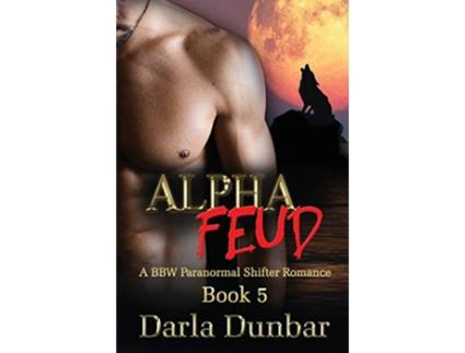 Livro Alpha Feud A BBW Paranormal Shifter Romance Book 5 The Alpha Feud BBW Paranormal Shifter Romance Series de Darla Dunbar (Inglês)