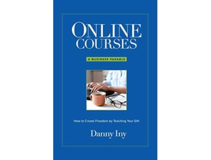 Livro Online Courses A Business Parable About How to Create Freedom by Teaching Your Gift de Danny Iny (Inglês)