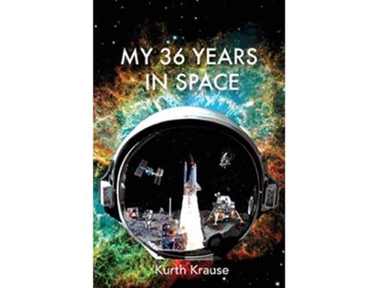 Livro My 36 Years in Space An Astronautical Engineers Journey through the Triumphs and Tragedies of Americas Space Programs de Kurth Krause (Inglês)