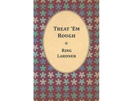 Livro Treat Em Rough Letters From Jack The Kaiser Killer de Ring Lardner (Inglês)