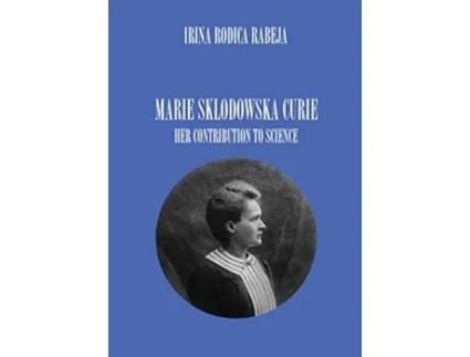 Livro Marie Sklodowska Curie Her Contribution to Science de Irina Rodica Rabeja (Inglês)