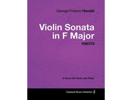 Livro George Frideric Handel Violin Sonata in F Major HW370 A Score for Violin and Piano de George Frideric Handel (Inglês)