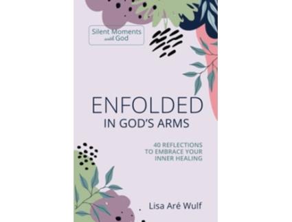Livro Enfolded in Gods Arms 40 Reflections to Embrace Your Inner Healing Silent Moments with God Series de Lisa Are Wulf (Inglês)