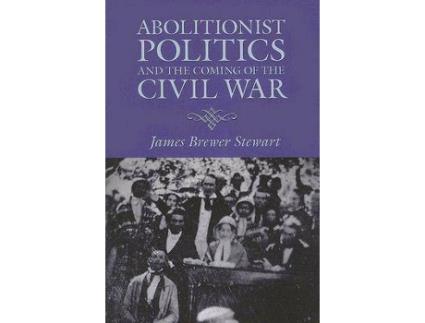Livro Abolitionist Politics and the Coming of the Civil War de James Brewer Stewart (Inglês)