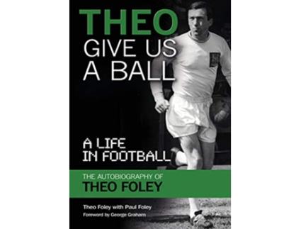 Livro Theo Give Us A Ball A Life in Football de Theo Foley Paul Foley (Inglês)