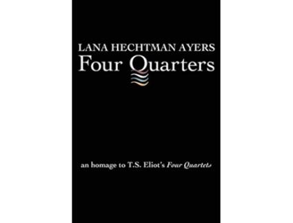 Livro Four Quarters An Homage to TS Eliots Four Quartets de Lana Hechtman Ayers (Inglês)