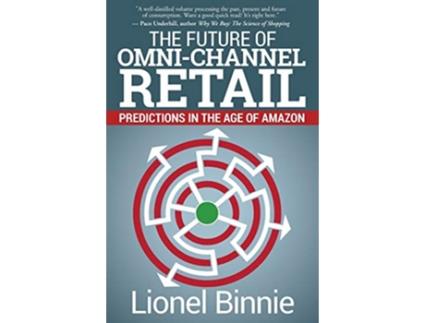 Livro The Future of OmniChannel Retail Predictions in the Age of Amazon de Lionel Binnie (Inglês)