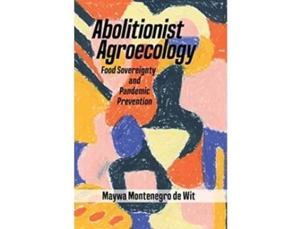 Livro Abolitionist Agroecology Food Sovereignty and Pandemic Prevention de Maywa Montenegro de Wit (Inglês)