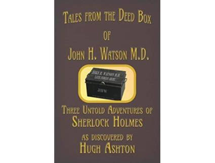 Livro Tales from the Deed Box of John H Watson MD Three Untold Adventures of Sherlock Holmes de Hugh Ashton (Inglês)