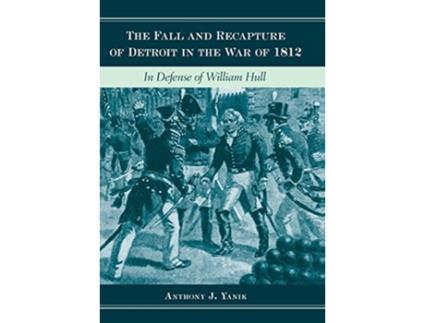 Livro The Fall and Recapture of Detroit in the War of 1812 In Defense of William Hull Great Lakes Books Series de Anthony J Yanik (Inglês)