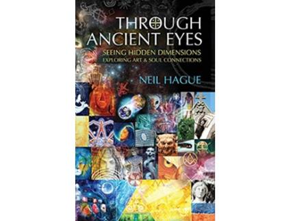 Livro Through Ancient Eyes Seeing Hidden Dimensions Exploring Art Soul Connections de Neil Hague (Inglês)