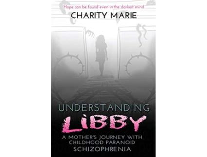 Livro Understanding Libby A Mothers Journey with Childhood Paranoid Schizophrenia de Charity Marie (Inglês)