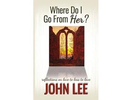 Livro Where Do I Go From Her A Journey From Love to Loss to Love de John Lee (Inglês)